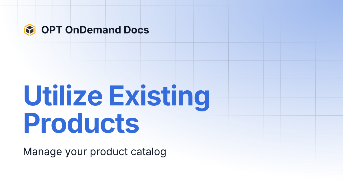 Utilize Existing Products | OPT OnDemand Docs